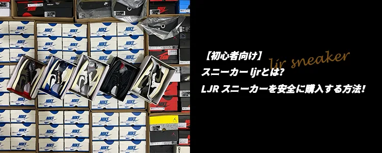 【初心者向け】スニーカー ljrとは？LJR スニーカーを安全に購入する方法！